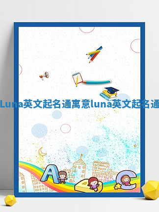 Luna英文起名通寓意 luna 英文起名通 Luna英文起名通寓意 luna 英文起名通