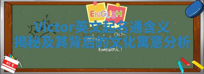 Victor英文起名通含义揭秘及其背后的文化寓意分析 Victor英文起名通含义揭秘及其背后的文化寓意分析