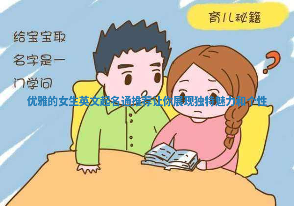 优雅的女生英文起名通推荐让你展现独特魅力和个性 优雅的女生英文起名通推荐让你展现独特魅力和个性