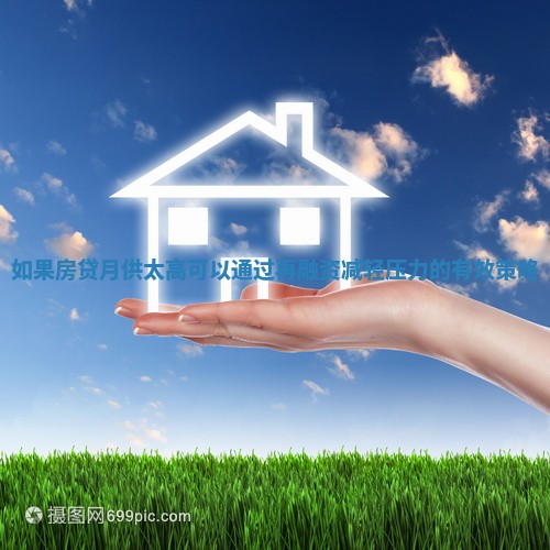 如果房贷月供太高可以通过再融资减轻压力的有效策略