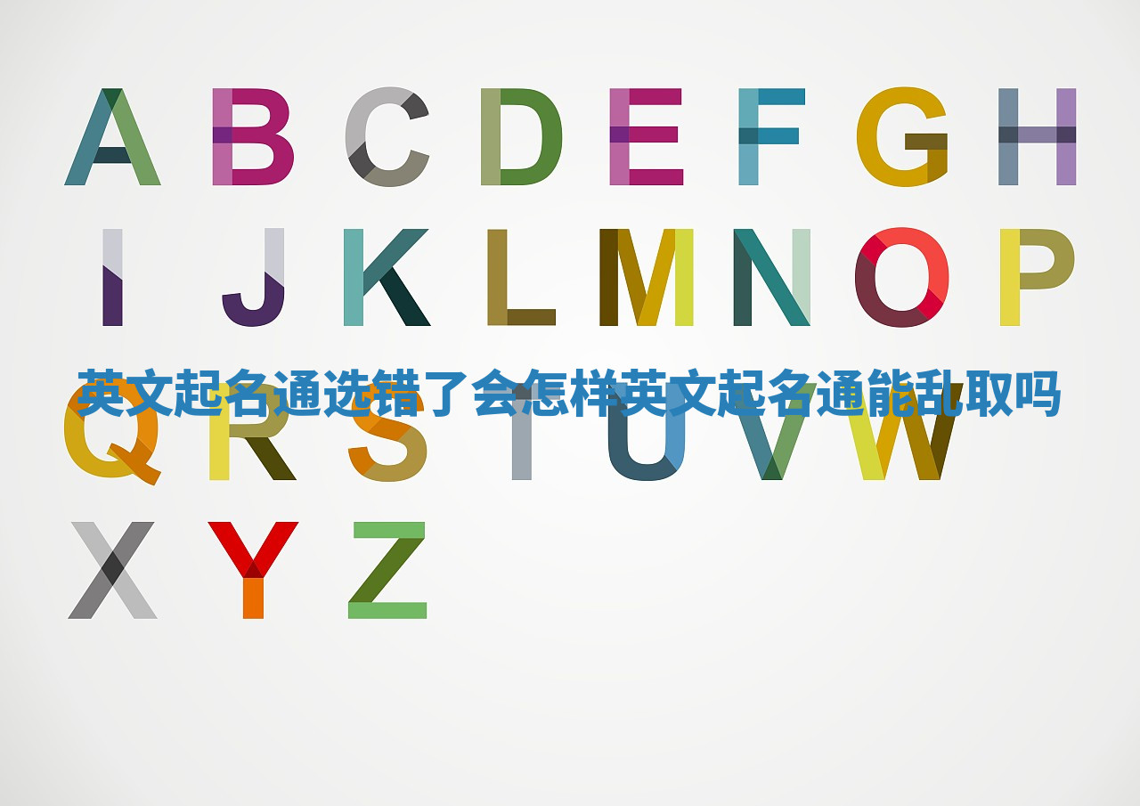 英文起名通选错了会怎样 英文起名通能乱取吗 英文起名通选错了会怎样 英文起名通能乱取吗